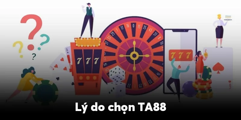 Lý do nên lựa chọn TA88